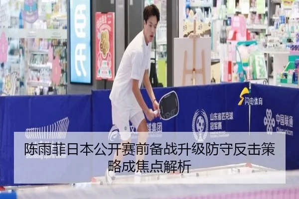 陈雨菲日本公开赛前备战升级防守反击策略成焦点解析