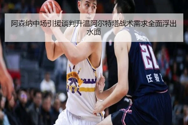阿森纳中场引援谈判升温阿尔特塔战术需求全面浮出水面